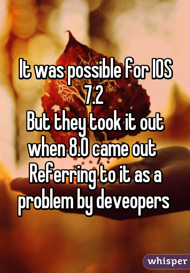 It was possible for IOS 7.2 
But they took it out when 8.0 came out  
Referring to it as a problem by deveopers 