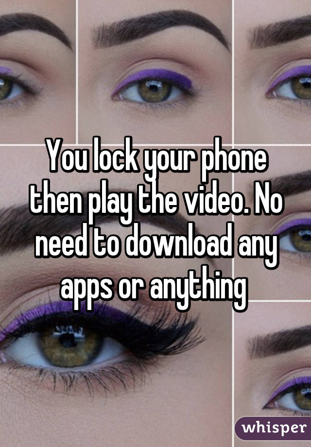 You lock your phone then play the video. No need to download any apps or anything 