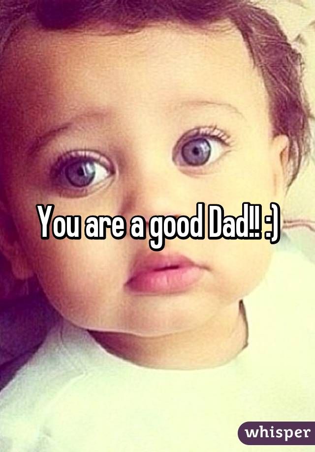 You are a good Dad!! :)