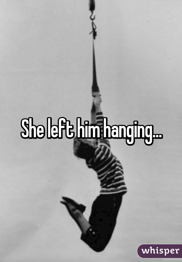She left him hanging...
