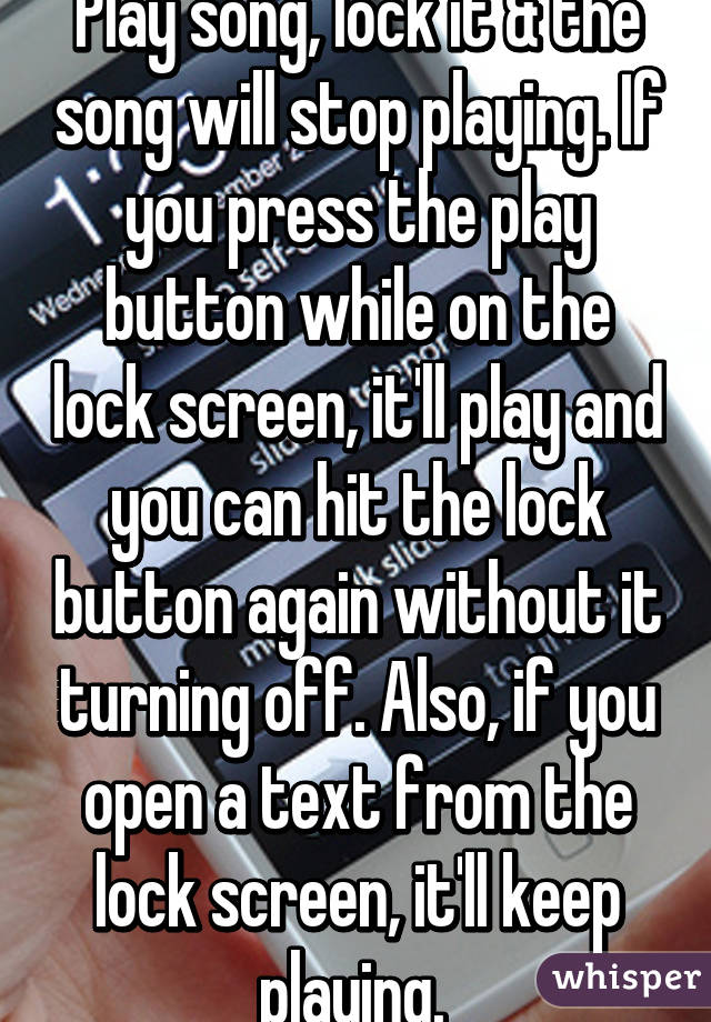 Play song, lock it & the song will stop playing. If you press the play button while on the lock screen, it'll play and you can hit the lock button again without it turning off. Also, if you open a text from the lock screen, it'll keep playing. 