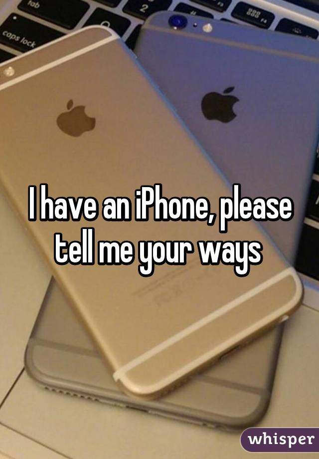 I have an iPhone, please tell me your ways 