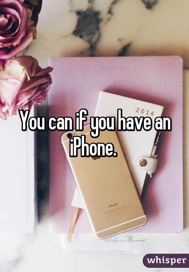 You can if you have an iPhone. 