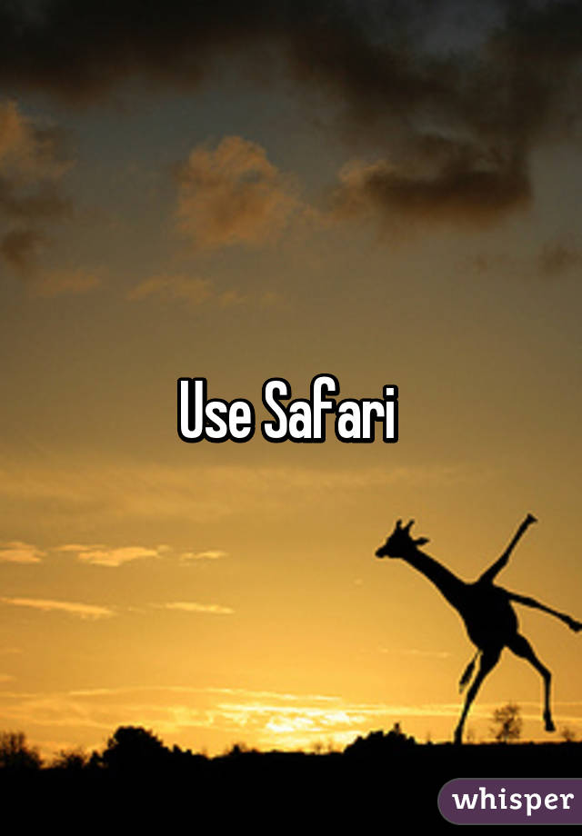 Use Safari 