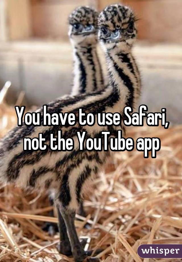 You have to use Safari, not the YouTube app