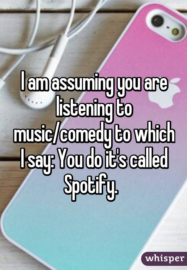 I am assuming you are listening to music/comedy to which I say: You do it's called Spotify.  