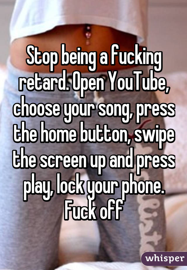 Stop being a fucking retard. Open YouTube, choose your song, press the home button, swipe the screen up and press play, lock your phone. Fuck off