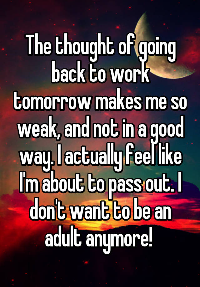 the-thought-of-going-back-to-work-tomorrow-makes-me-so-weak-and-not-in