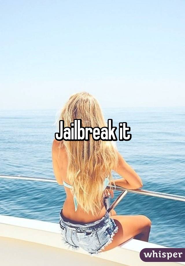 Jailbreak it