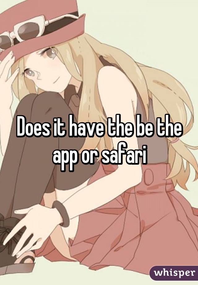 Does it have the be the app or safari