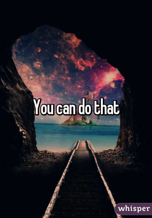 You can do that