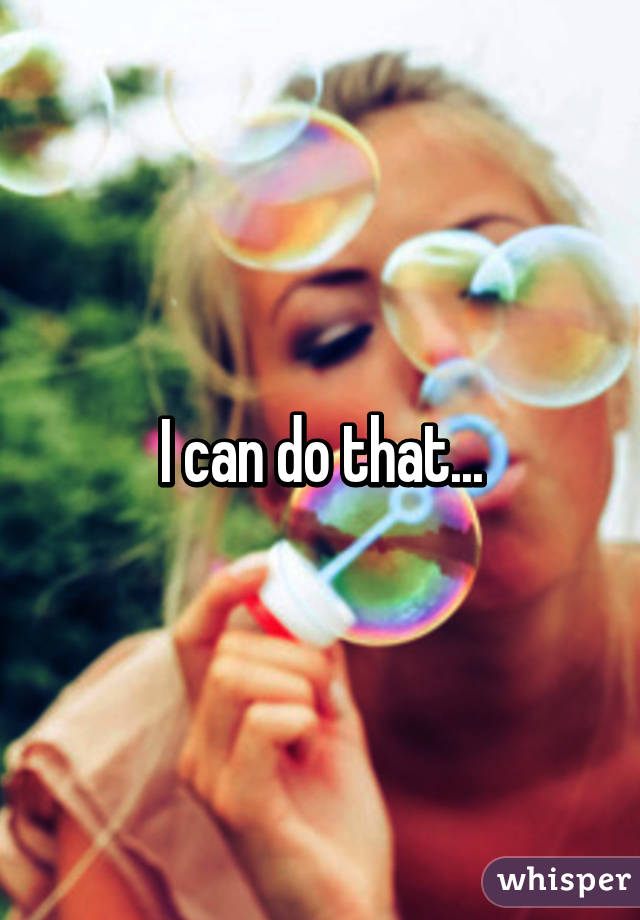 I can do that...