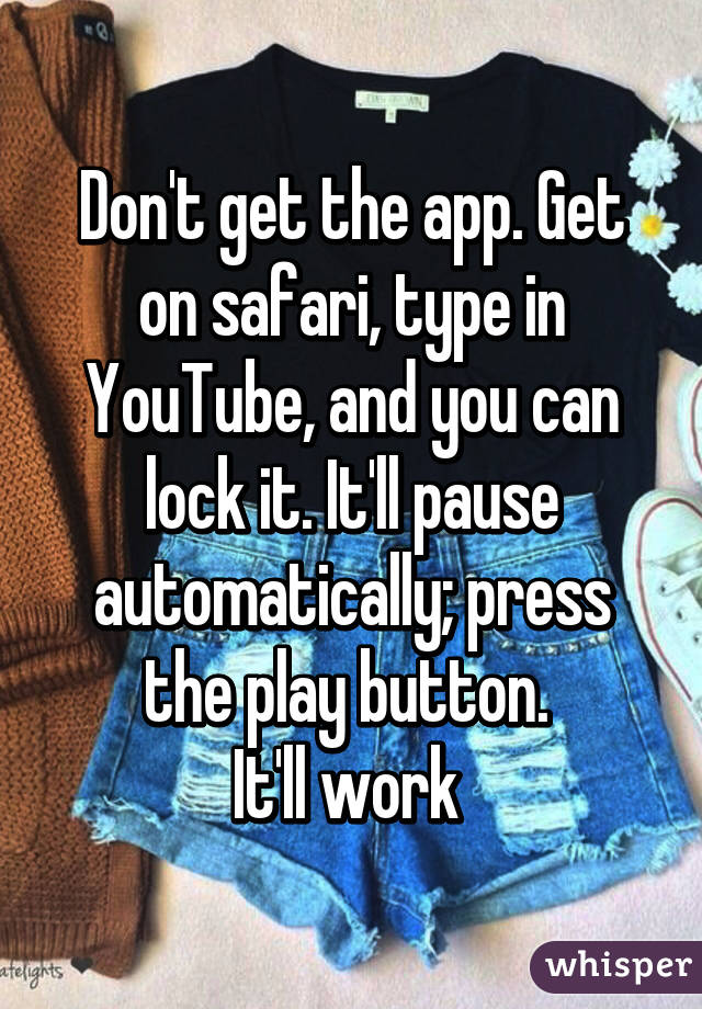 Don't get the app. Get on safari, type in YouTube, and you can lock it. It'll pause automatically; press the play button. 
It'll work 