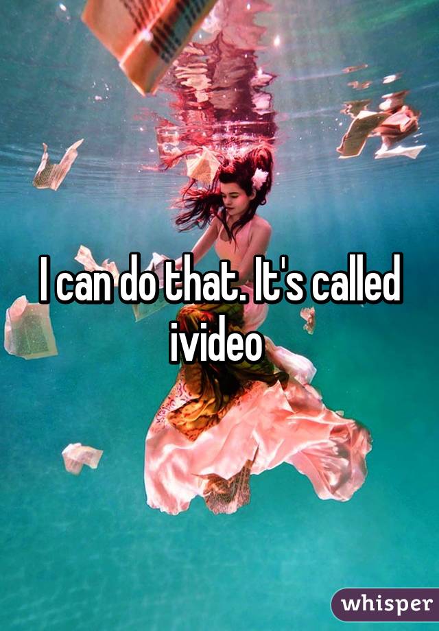 I can do that. It's called ivideo 