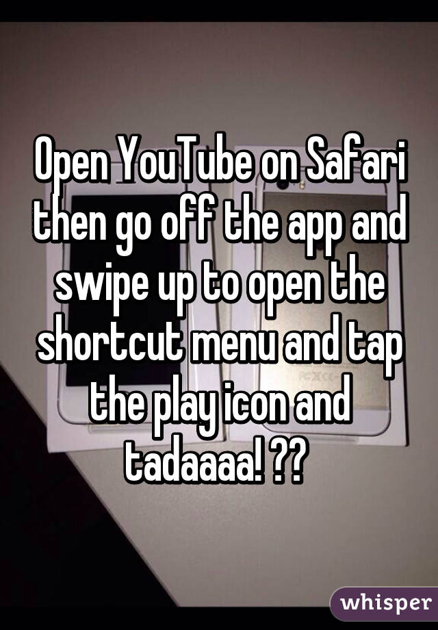 Open YouTube on Safari then go off the app and swipe up to open the shortcut menu and tap the play icon and tadaaaa! 👍🏼 