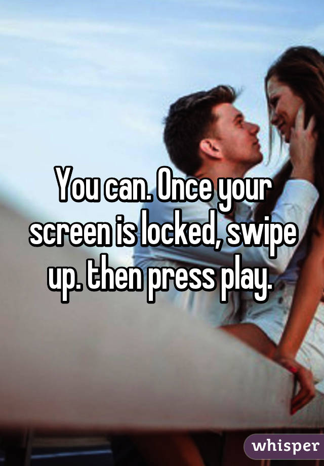 You can. Once your screen is locked, swipe up. then press play. 