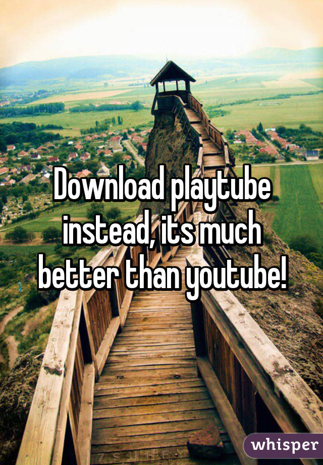 Download playtube instead, its much better than youtube!