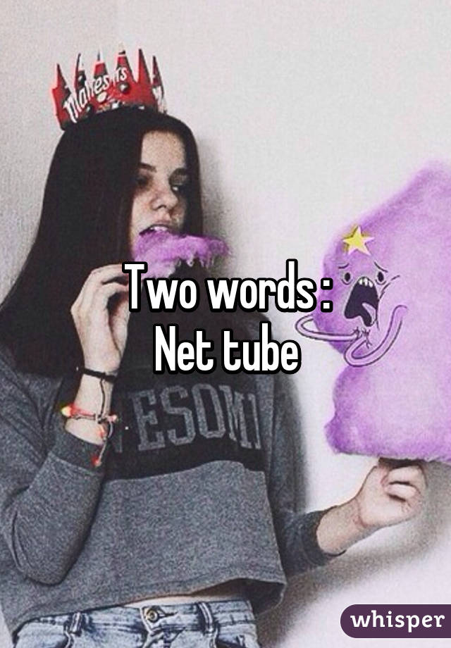 Two words :
Net tube