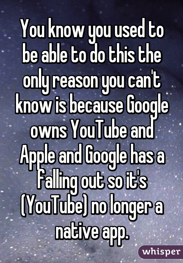 You know you used to be able to do this the only reason you can't know is because Google owns YouTube and Apple and Google has a falling out so it's (YouTube) no longer a native app.