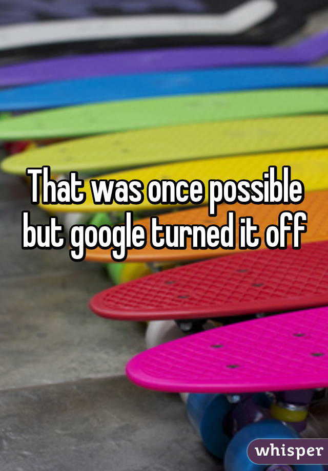 That was once possible but google turned it off 