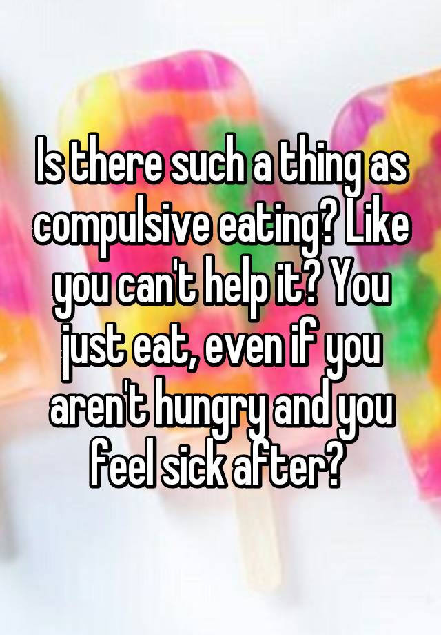 is-there-such-a-thing-as-compulsive-eating-like-you-can-t-help-it-you