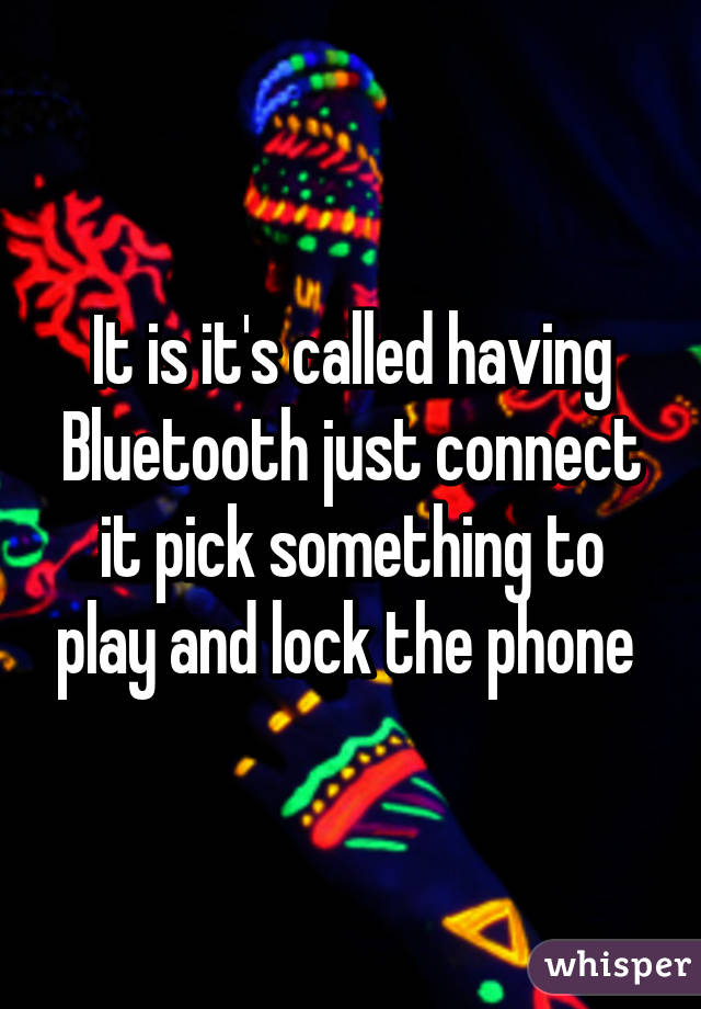 It is it's called having Bluetooth just connect it pick something to play and lock the phone 