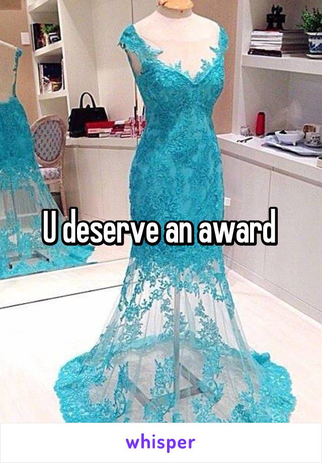 U deserve an award 