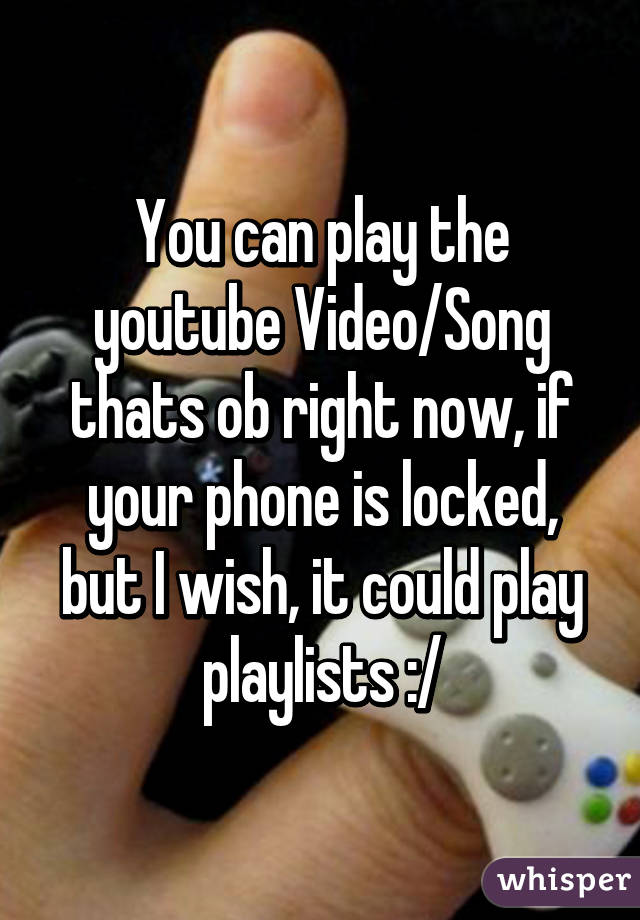 You can play the youtube Video/Song thats ob right now, if your phone is locked, but I wish, it could play playlists :/