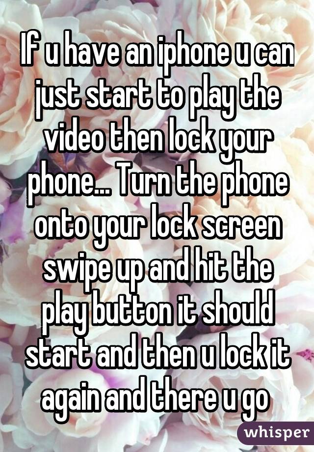 If u have an iphone u can just start to play the video then lock your phone... Turn the phone onto your lock screen swipe up and hit the play button it should start and then u lock it again and there u go 