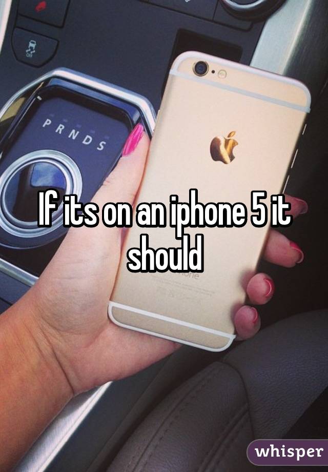 If its on an iphone 5 it should