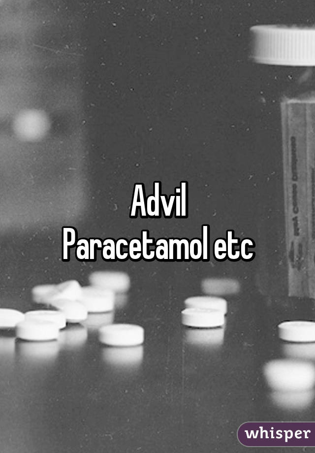 Advil
Paracetamol etc
