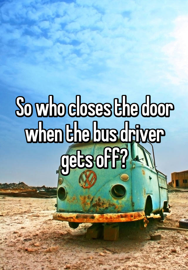 so-who-closes-the-door-when-the-bus-driver-gets-off