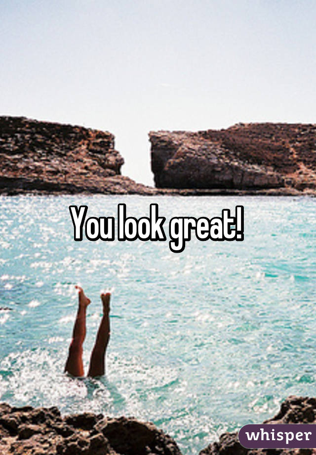 You look great! 