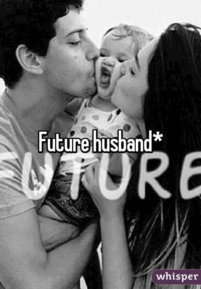 Future husband*