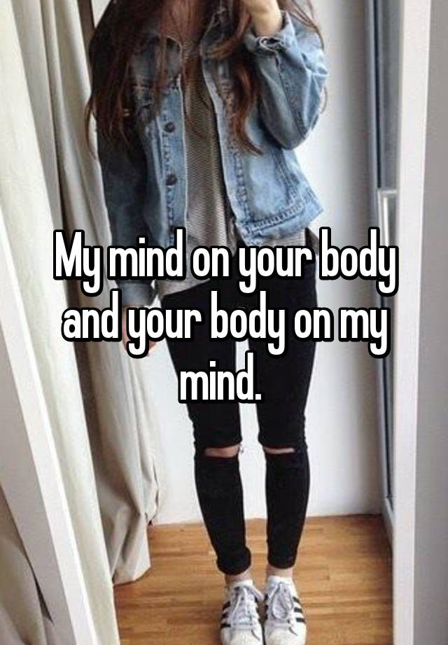 My Mind On Your Body And Your Body On My Mind