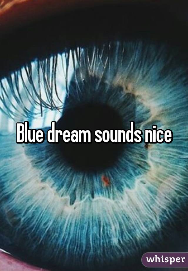 Blue dream sounds nice