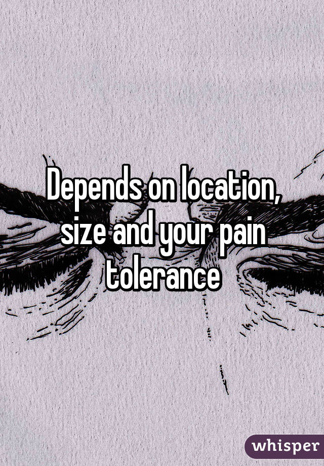 Depends on location, size and your pain tolerance