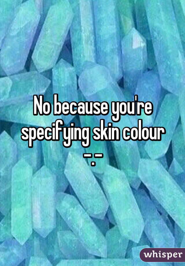 No because you're specifying skin colour -.-