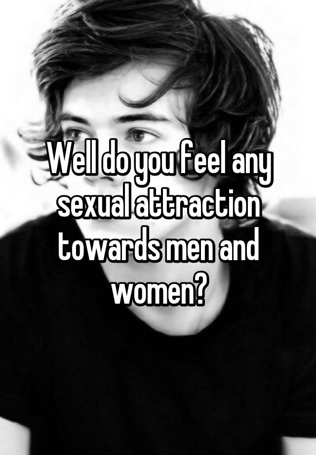 Well Do You Feel Any Sexual Attraction Towards Men And Women 8071