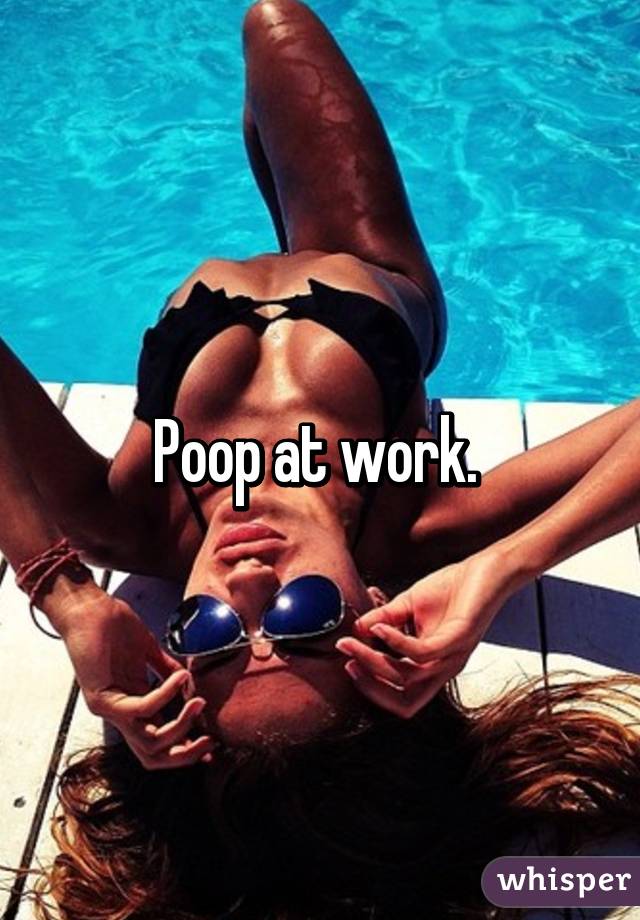 Poop at work. 