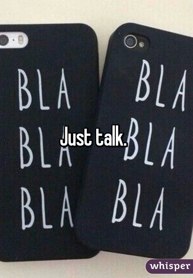 Just talk.  