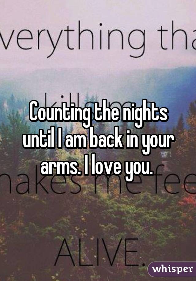Counting the nights until I am back in your arms. I love you. 