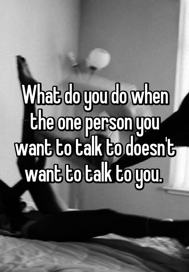 What Does It Mean When A Guy Doesn T Want To Talk To You