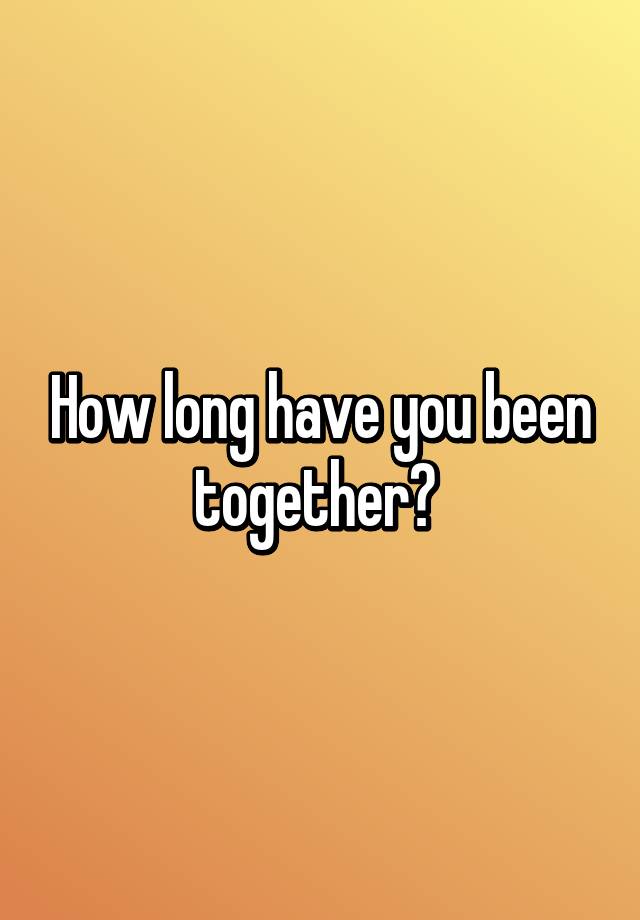 how-long-have-you-been-together