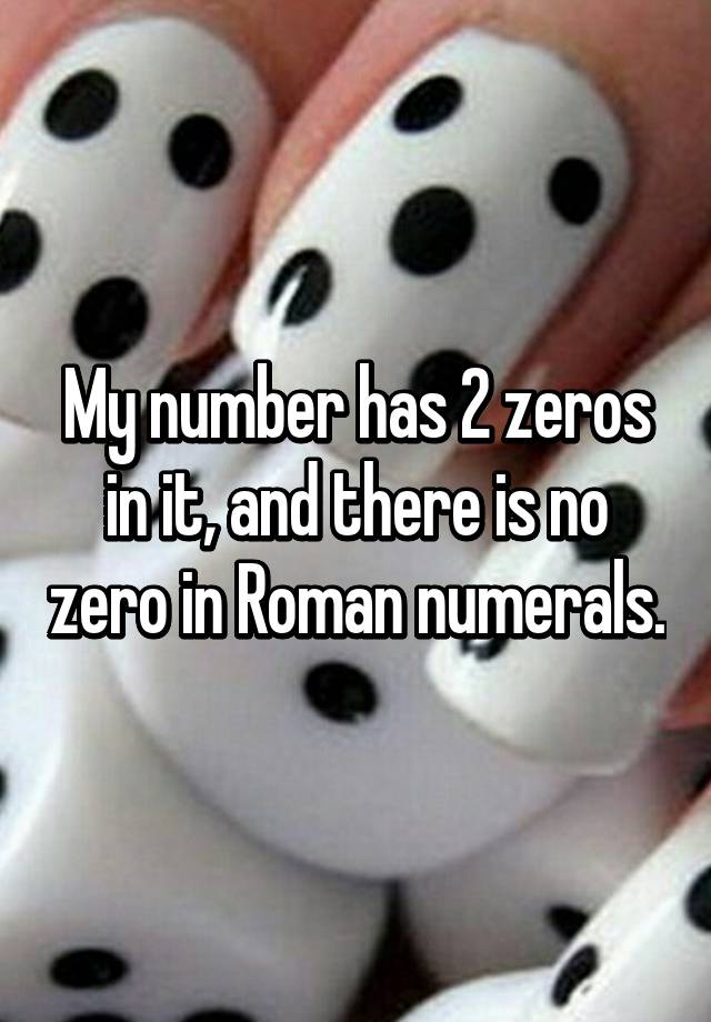 my-number-has-2-zeros-in-it-and-there-is-no-zero-in-roman-numerals