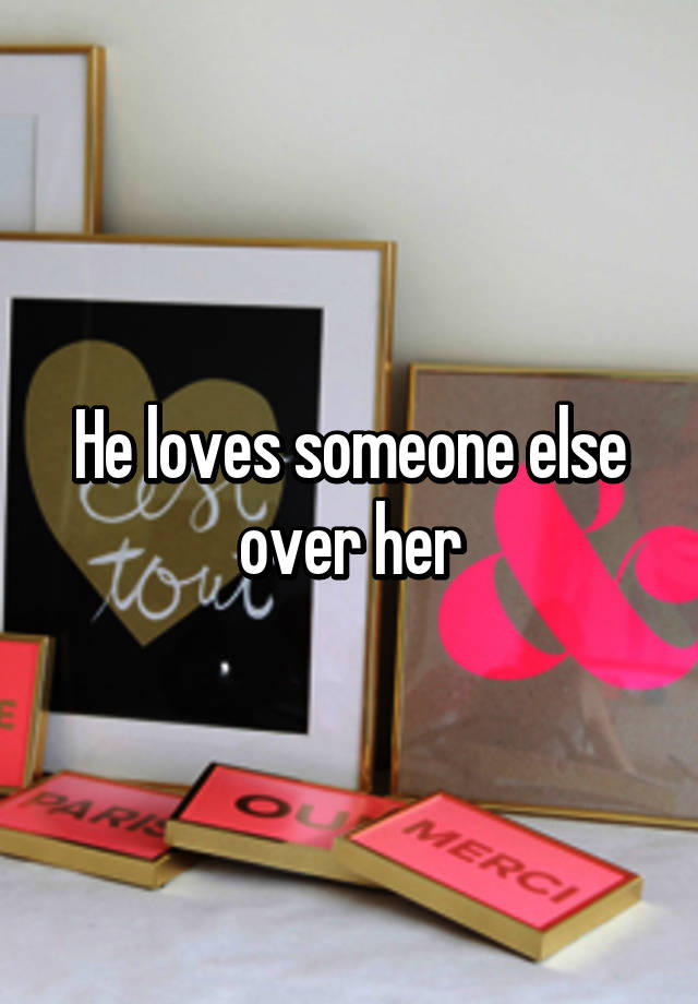 How To Know If He Loves Someone Else