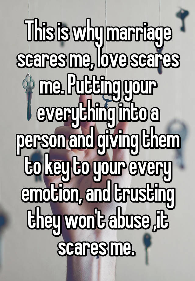 This Is Why Marriage Scares Me Love Scares Me Putting Your Everything Into A Person And Giving 