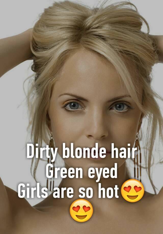 Dirty blonde hair Green eyed Girls are so hot😍😍
