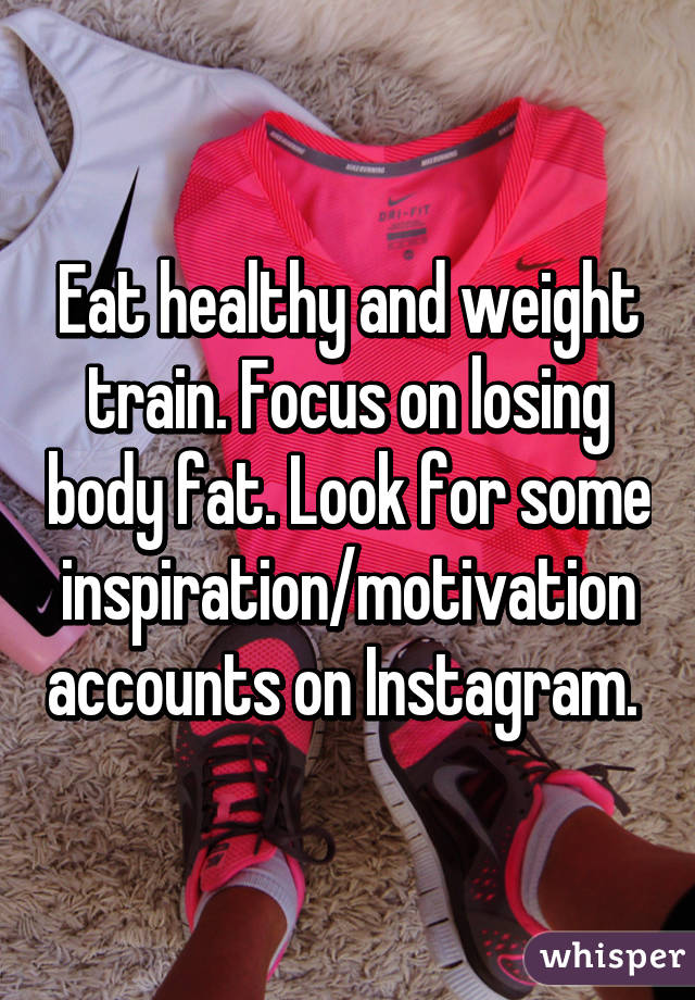 Eat healthy and weight train. Focus on losing body fat. Look for some inspiration/motivation accounts on Instagram. 