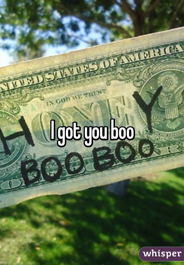 I got you boo